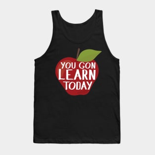 Teacher Appreciation Gift - You Gon' Learn Today Tank Top